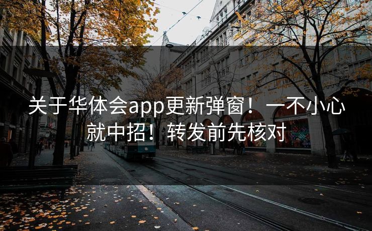 关于华体会app更新弹窗！一不小心就中招！转发前先核对